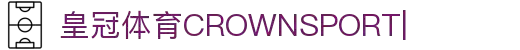 皇冠（中国）体育平台-CROWN SPORTS在线娱乐平台